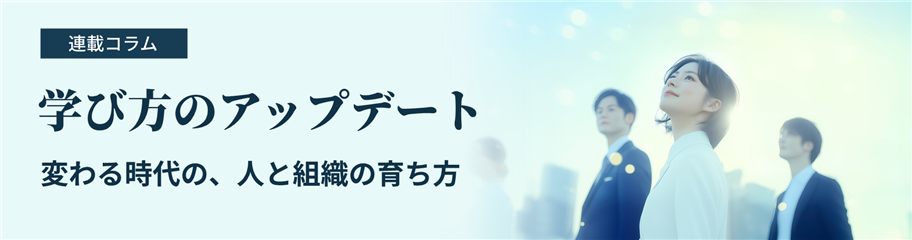 「学び方のアップデート」変わる時代の、人と組織の育ち方